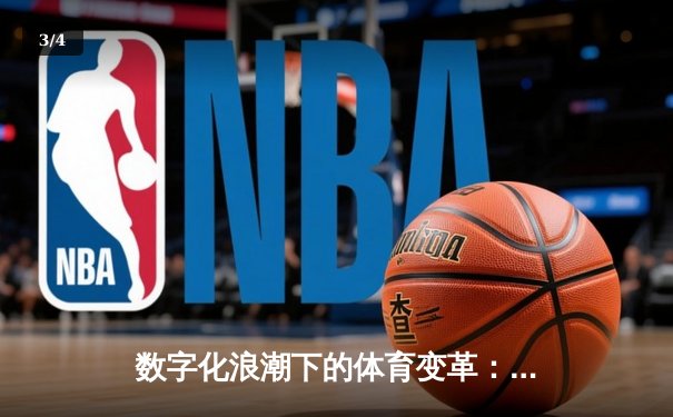 数字化浪潮下的体育变革：科技如何重塑竞技体验与产业格局 - 3