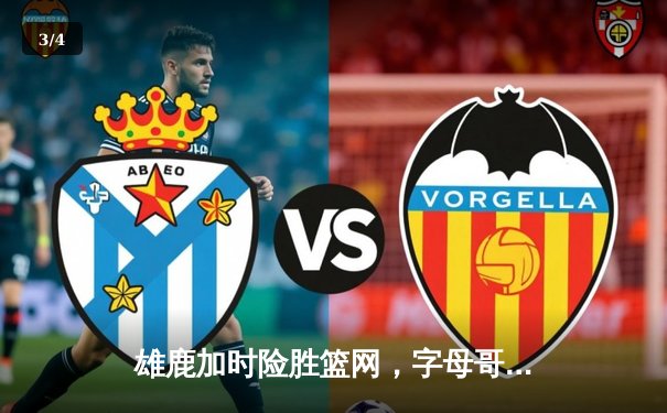 雄鹿加时险胜篮网，字母哥44分主宰天王山之战 - 3