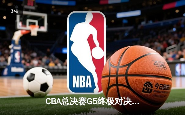 CBA总决赛G5终极对决：辽宁男篮鏖战加时险胜广东 赵继伟37分创个人纪录 - 3