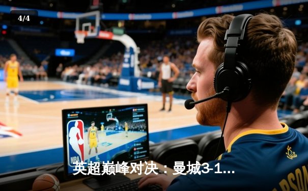 英超巅峰对决：曼城3-1逆转曼联，哈兰德双响锁定胜局 - 4