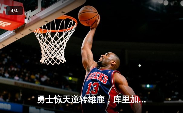 勇士惊天逆转雄鹿，库里加时赛狂砍15分锁定胜局 - 4