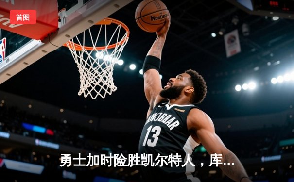 勇士加时险胜凯尔特人，库里狂砍43分创赛季新高